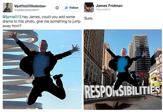 best of james fridman - James Fridman jamie013 Ccalebo hey James, could you add some drama to this photo give me something to jump away from? Sure. Responsibilities