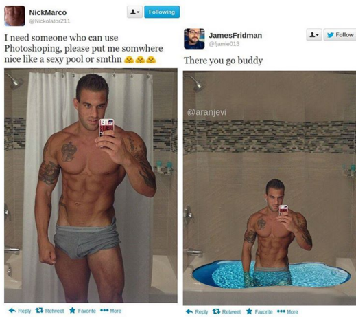 NickMarco 1 ing JamesFridman I need someone who can use Photoshoping, please put me somwhere nice a sexy pool or smthn There you go buddy