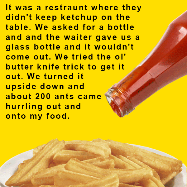 catsup gif - It was a restraunt where they didn't keep ketchup on the table. We asked for a bottle and and the waiter gave us a glass bottle and it wouldn't come out. We tried the ol' butter knife trick to get it out. We turned it upside down and about 20