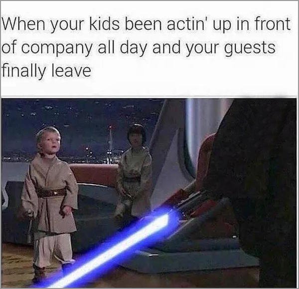 anakin kids - When your kids been actin' up in front of company all day and your guests finally leave