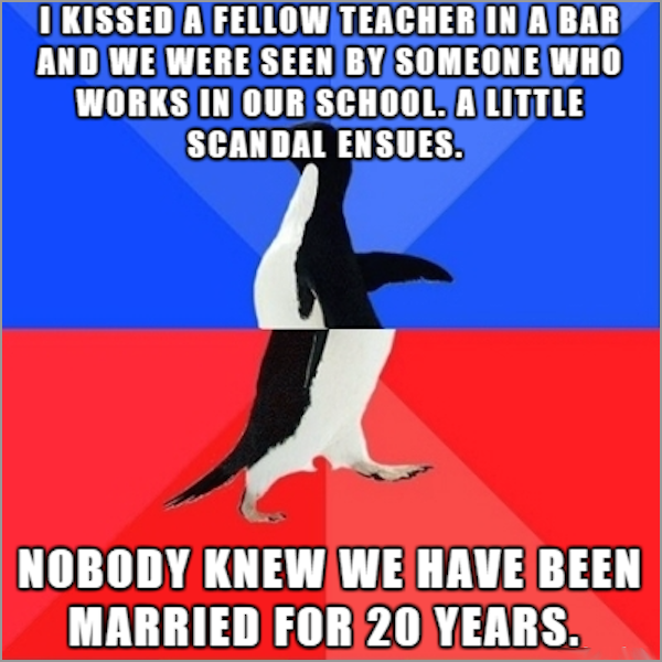 suck my dick comeback - I Kissed A Fellow Teacher In A Bar And We Were Seen By Someone Who Works In Our School. A Little Scandal Ensues. Nobody Knew We Have Been Married For 20 Years.