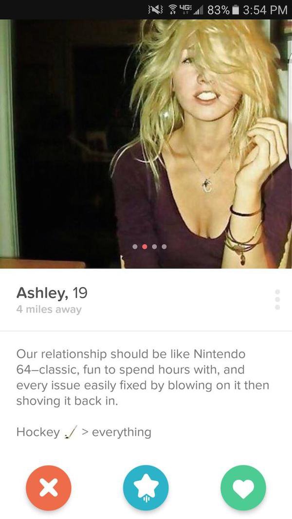 tinder - funny tinder - N 4G 83% 1 Ashley, 19 4 miles away Our relationship should be Nintendo 64classic, fun to spend hours with, and every issue easily fixed by blowing on it then shoving it back in Hockey > everything