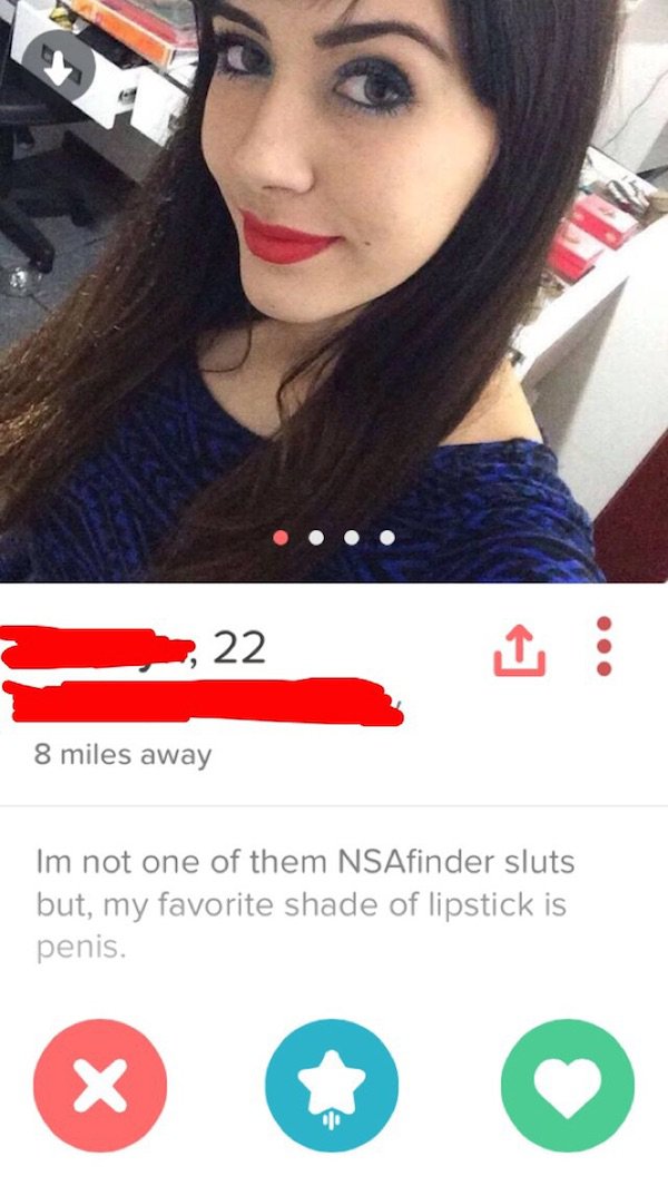 tinder - thirsty tinder bios - 8 miles away Im not one of them NSAfinder sluts but, my favorite shade of lipstick is penis.
