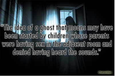 shower sex thought - The idea of a ghost that moans may have been started by children whose parents were having sex in the adjacent room and denied having heard the sounds."