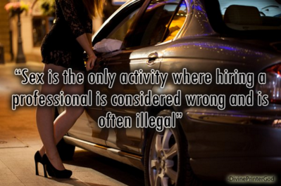 kerb crawling - "Sex is the only activity where hiring a. professional is considered wrong and is often illegal