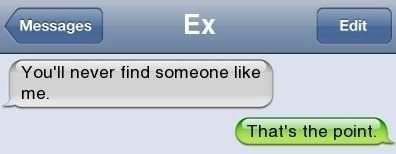 funny text messages - Messages Ex | Edit Edit You'll never find someone me. That's the point