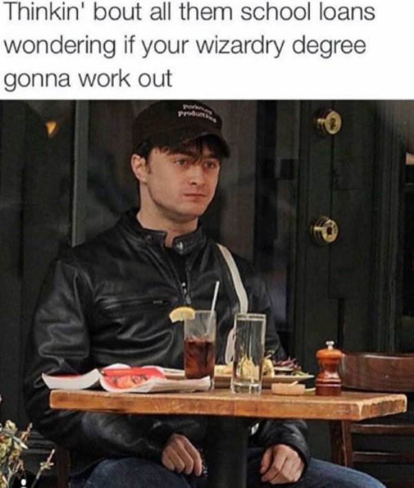 thinkin bout all them school loans wondering if your wizardry degree gonna work out - Thinkin' bout all them school loans wondering if your wizardry degree gonna work out