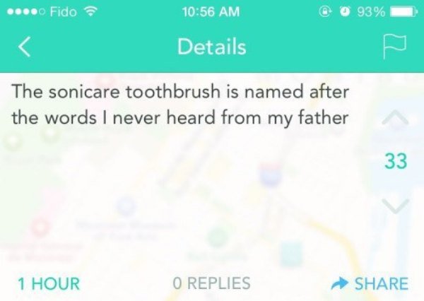 funny yik yak - ... Fido @ 093% Details The sonicare toothbrush is named after the words I never heard from my father 1 Hour O Replies