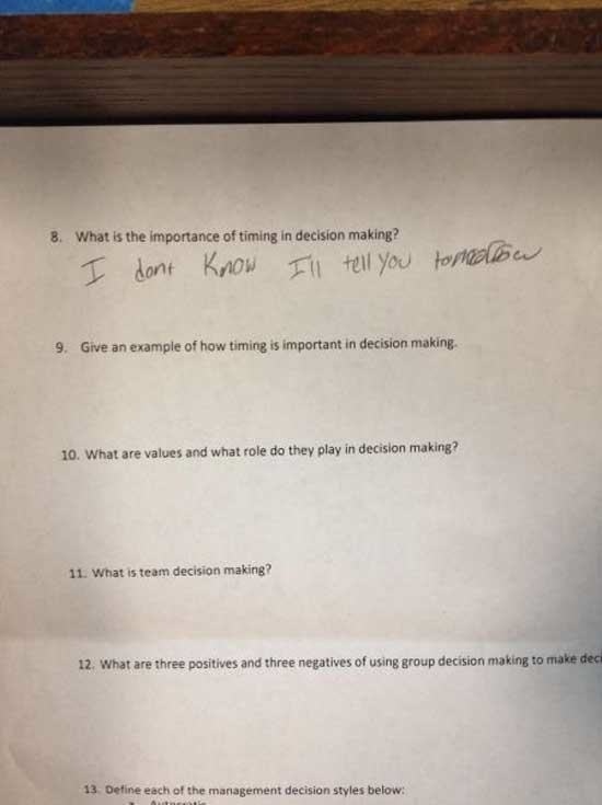 funny answer to test - 8. What is the importance of timing in decision making? I dont know I'll tell you tomellow 9. Give an example of how timing is important in decision making 10. What are values and what role do they play in decision making? 11. What 