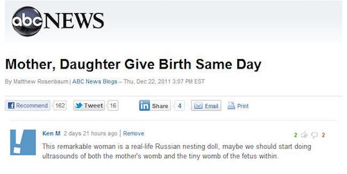 ken m best comments - abc News Mother, Daughter Give Birth Same Day By Matthew Rosenbaum | Abc News Blogs Thu, Est Recommend 162 Tweet 16 in 4 Emal Print Ken M 2 days 21 hours ago Remove 2002 This remarkable woman is a reallife Russian nesting doll, maybe