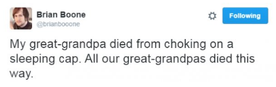 funny brexit tweets - Brian Boone ing My greatgrandpa died from choking on a sleeping cap. All our greatgrandpas died this way.