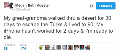 Megan Beth Koester ing My greatgrandma walked thru a desert for 30 days to escape the Turks & lived to 90. My iPhone hasn't worked for 2 days & I'm ready to die. Tweets 58 174