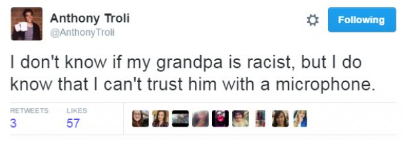 dennys twitter memes - Anthony Troli Anthony Troll ing I don't know if my grandpa is racist, but I do know that I can't trust him with a microphone