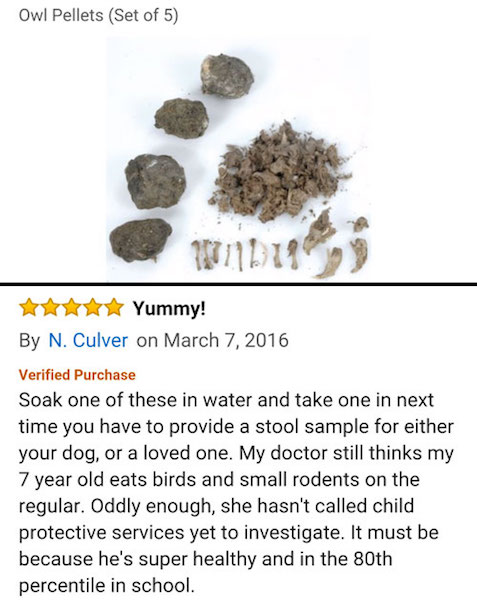 amazon reviews- superfood - Owl Pellets Set of 5 Yummy! By N. Culver on Verified Purchase Soak one of these in water and take one in next time you have to provide a stool sample for either your dog, or a loved one. My doctor still thinks my 7 year old eat