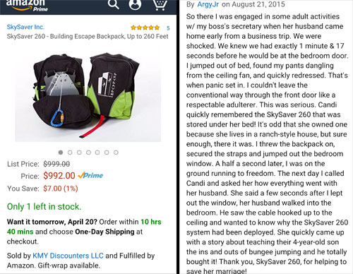 amazon reviews- sports equipment - amazon Prime SkySaver Inc. 5 SkySaver 260 Building Escape Backpack, Up to 260 Feet By Argyr on So there I was engaged in some adult activities w my boss's secretary when her husband came home early from a business trip. 