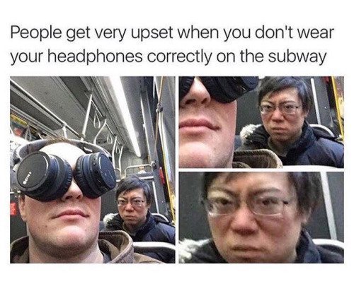 don t have headphones meme - People get very upset when you don't wear your headphones correctly on the subway