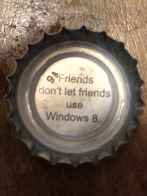 bottle cap - Friends don't let friends use Windows 8.