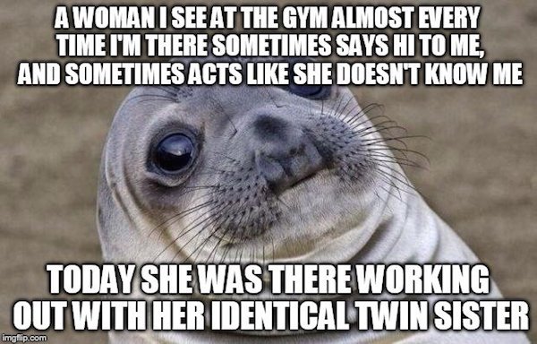 trying to open the wrong car - A Woman I See At The Gym Almost Every Time I'M There Sometimes Says Hi To Me, And Sometimes Acts She Doesnt Know Me Today She Was There Working Out With Her Identical Twin Sister imgflip.com