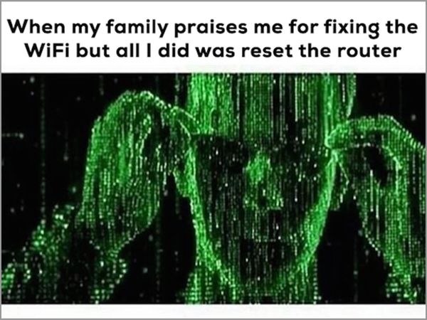 matrix hd - When my family praises me for fixing the WiFi but all I did was reset the router