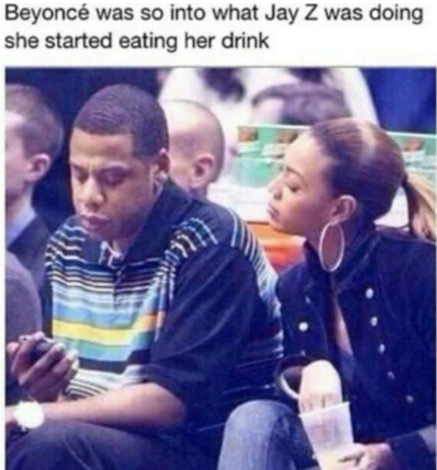 relationship meme of beyonce jay z Beyonce was so into what Jay Z was doing she started eating her drink