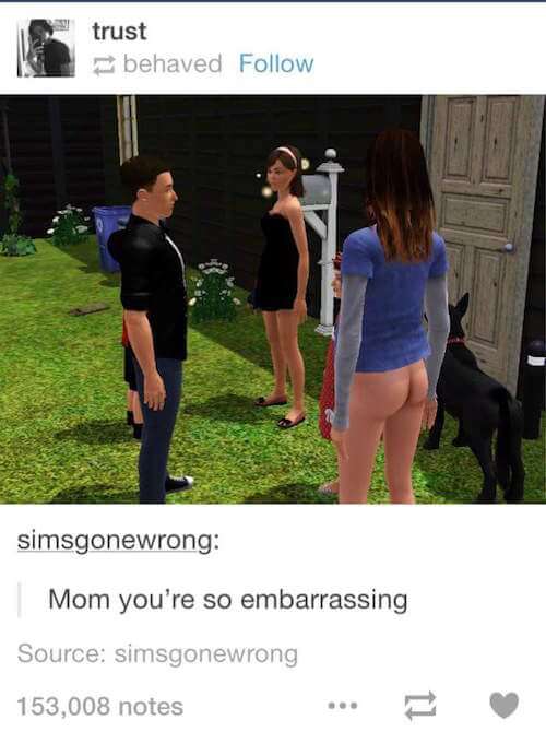 tumblr - shoulder - trust behaved simsgonewrong Mom you're so embarrassing Source simsgonewrong 153,008 notes