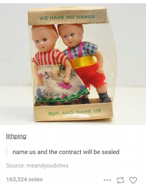 tumblr - we have no names buy us and name us - We Have No Names Buy And Name Us lithping name us and the contract will be sealed Source meandyoudotws 163,524 notes