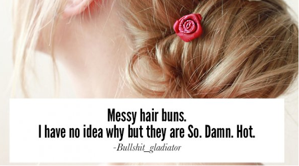 Hairstyle - Messy hair buns. I have no idea why but they are So. Damn. Hot. Bullshit_gladiator