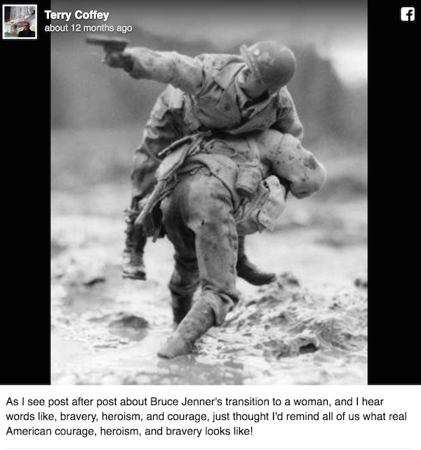 In 2015, when Vanity Fair
unveiled its Caitlyn Jenner cover, the reaction to it was mostly supportive, but some people disagreed with calling her brave.

Enter Terry Coffey of Salem, Oregon, who took issue with Jenner being called brave and posted the photo above showing “real American bravery.” His post went viral. 

Coffey didn't know the photo was not a from a real war battle, but from a documentary called Marwencol, which is about a man named Mark Hogancamp. Hogancamp was severely beaten by five men outside of a bar in 2000 for being a cross-dresser. He was in a coma for nine days and suffered brain damage and memory loss. He started making World War II tableaus in his backyard to help stimulate his mind. Coffey updated his status the following day:

The photo that accompanied my words yesterday to highlight "true bravery," was chosen from a quick image search. Just wanted something to fit my words. This afternoon, I wanted to find out who the photographer was so that I could credit his work.

In an ironic twist, I have discovered that the photo is part of a documentary created by a man who was beaten nearly to death outside of a bar in 2000.

After spending 9 days in a coma, suffering severe brain damage and being unable to walk or talk for a year, he chose to deal with the pain of the tragic event, by creating an imaginary world of characters and photos and stories, all set in WWII. His work is the subject of an upcoming documentary.

Why was he nearly beaten to death by 5 strangers?

Because he was a cross-dresser.

I could have chosen any one of hundreds of photos depicting bravery, but I chose this one. Do I think it was an accident?

No, I don't.

What happened to this man was cruel, wrong, and unforgivable.

Hate helps nothing
Love wounds no one
and God heals all.(and irony makes you think)
