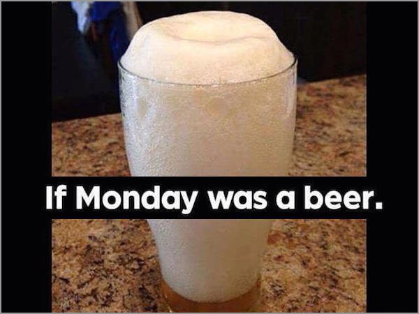 if monday were a beer - If Monday was a beer.