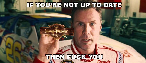 ricky bobby big red - If You'Re Not Up To Date Game Thrones Then Fuck You Dennit