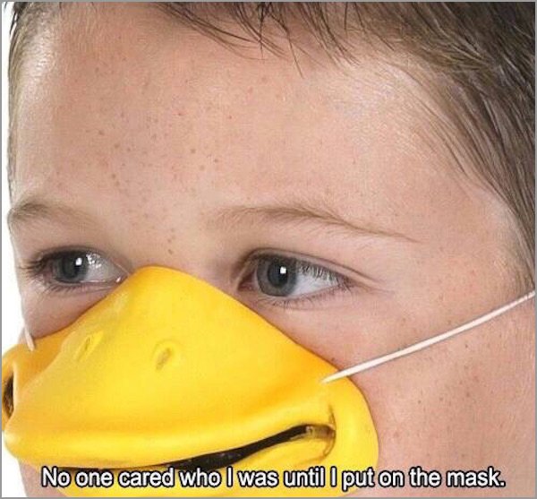 kid with duck mask - No one cared who I was until I put on the mask.