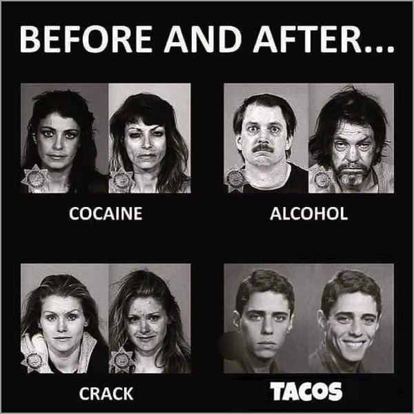 tacos before and after - Before And After... Cocaine Alcohol Crack Tacos