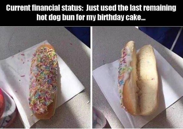 hot dog bun cake - Current financial status Just used the last remaining hot dog bun for my birthday cake...