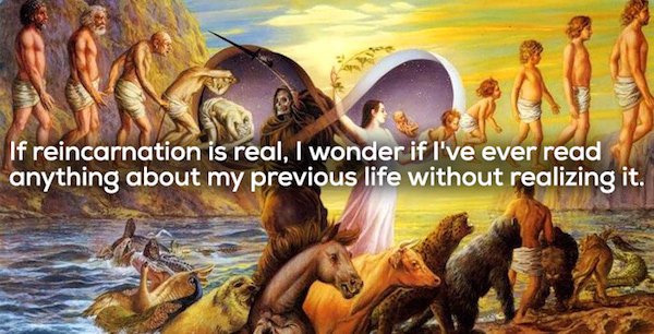 vedic philosophy - If reincarnation is real, I wonder if I've ever read anything about my previous life without realizing it.