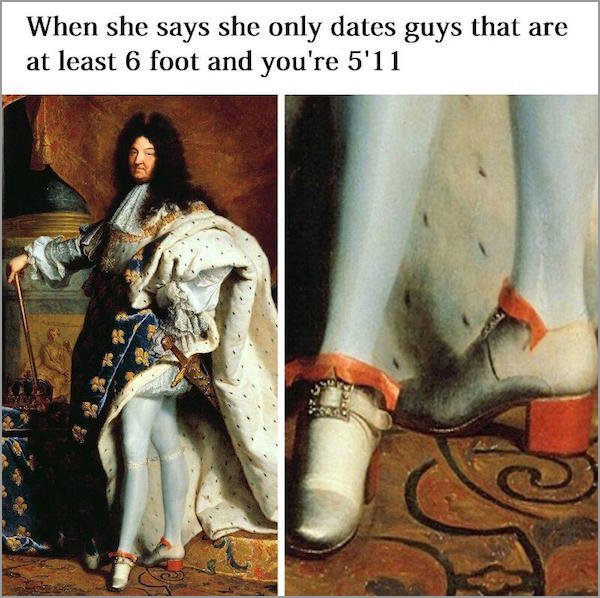 louis xiv - When she says she only dates guys that are at least 6 foot and you're 5'11