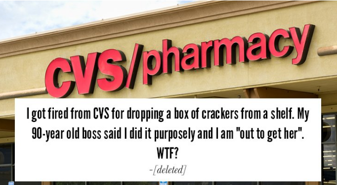 signage - Cys pharmacy I got fired from Cvs for dropping a box of crackers from a shelf. My 90year old boss said I did it purposely and I am "out to get her". Wtf? deleted