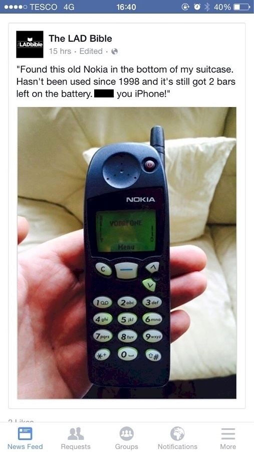 found a old nokia - .... Tesco 4G @ 0 40% Di LADbible The Lad Bible 15 hrs Edited. "Found this old Nokia in the bottom of my suitcase. Hasn't been used since 1998 and it's still got 2 bars left on the battery. you iPhone!" Nokia Vodafone Menu 4 ghi 5 6mno