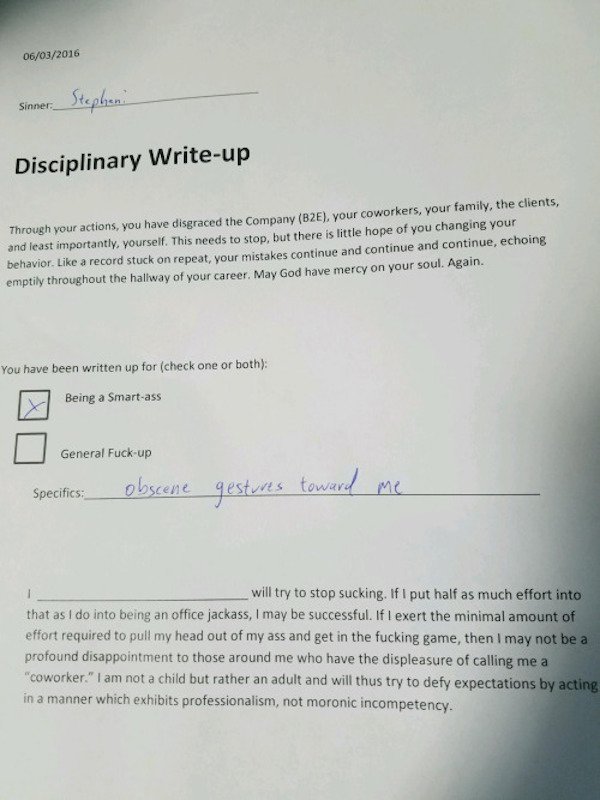 discipline write up funny - 06032016 Stephani Disciplinary Writeup Through your actions, you have disgraced the Company B2E, your coworkers, your family, the clients, and least importantly, yourself. This needs to stop, but there is little hope of you cha