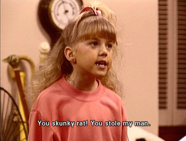 funny full house - You skunky rat! You stole my man.