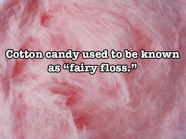 texture - Cotton candy used to be known as Cfairy floss.