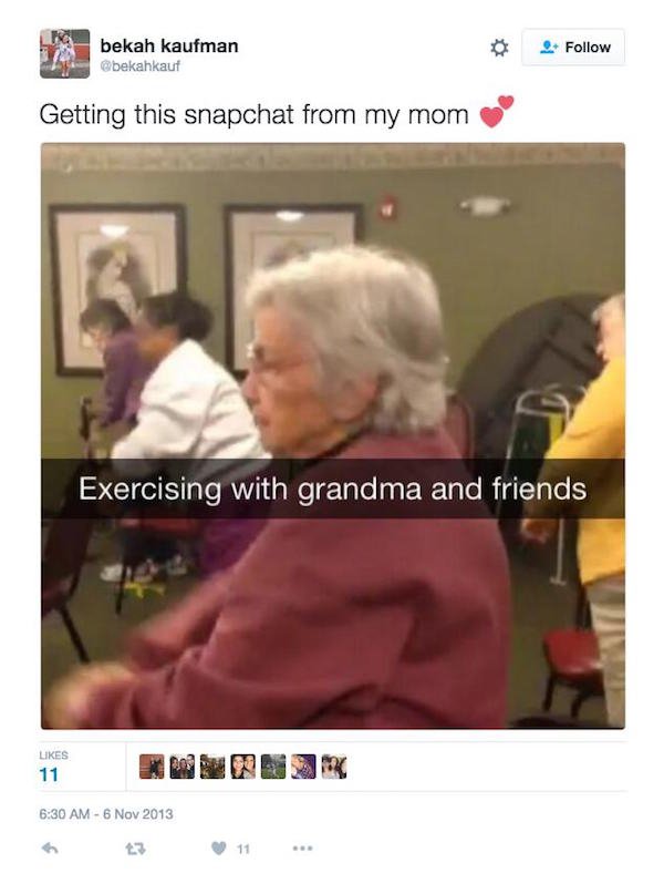 mom on social media funny - bekah kaufman Getting this snapchat from my mom Exercising with grandma and friends 11
