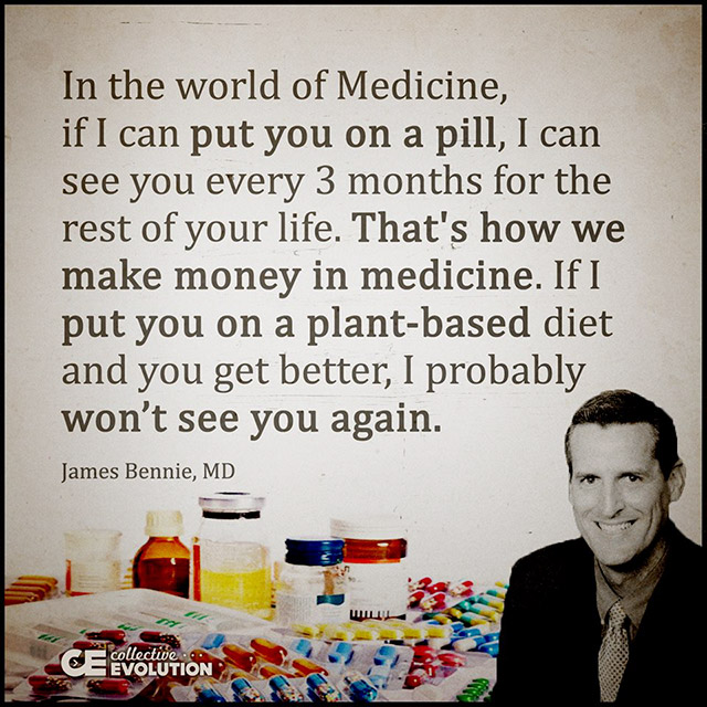 photo caption - In the world of Medicine, if I can put you on a pill, I can see you every 3 months for the rest of your life. That's how we make money in medicine. If I put you on a plantbased diet and you get better, I probably won't see you again. James
