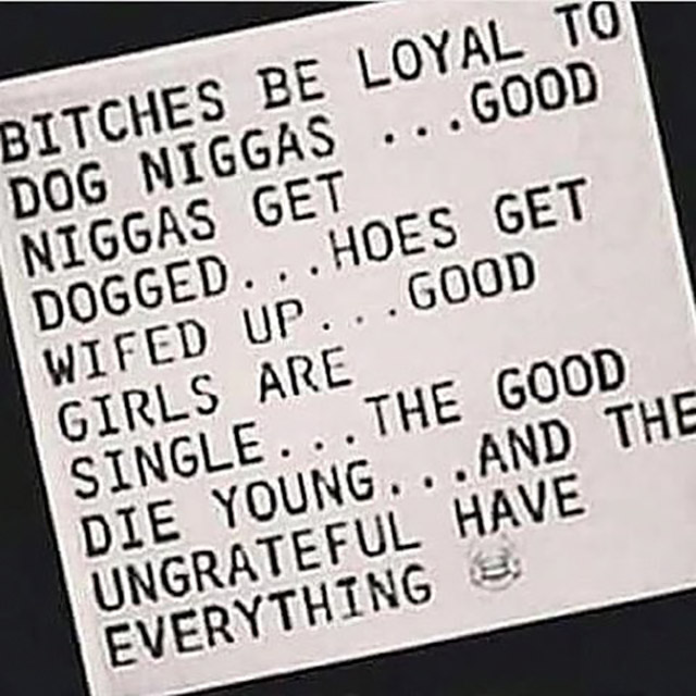 handwriting - Bitches Be Loyal To Dog Niggas ...Good Niggas Get Dogged...Hoes Get Wifed Up... Good Girls Are Single... The Good Die Young...And The Ungrateful Have Everything Es