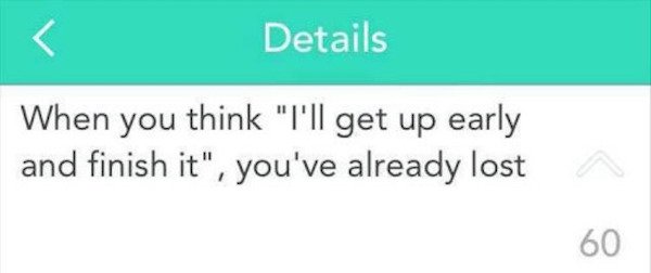 fail number - Details When you think "I'll get up early and finish it", you've already lost 60