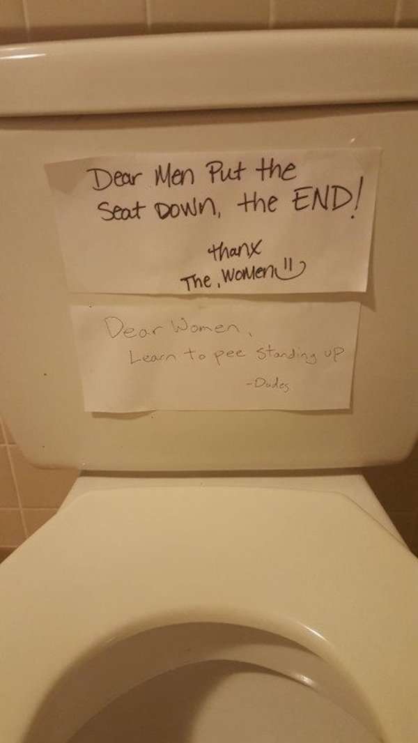 fail toilet seat - Dear Men Put the Seat Down, the End! thanx The Women Dear Women, Learn to pee standing up Dudes