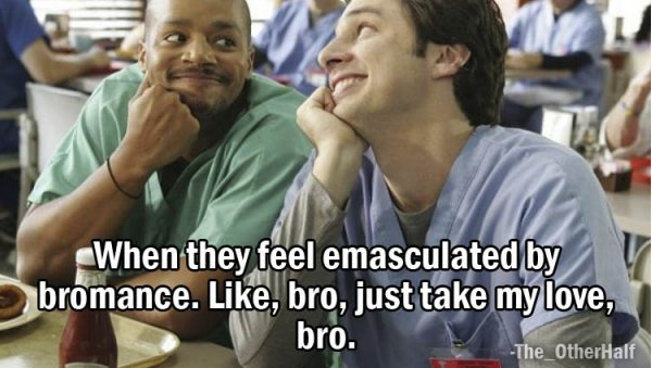 turk and jd - When they feel emasculated by bromance. , bro, just take my love, bro. The_OtherHalf