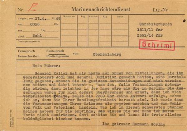 The telegram that drove Hitler to suicide, recently sold for $55,000. “My Fuhrer: General Koller today gave me a briefing on the basis of communications given to him by Colonel General Jodl and General Christian, according to which you had referred certain decisions to me and emphasized that I, in case negotiations would become necessary, would be in an easier position than you in Berlin. These views were so surprising and serious to me that I felt obligated to assume, in case by 2200 o’clock no answer is forthcoming, that you have lost your freedom of action. I shall then view the conditions of your decree as fulfilled and take action for the well being of Nation and Fatherland. You know what I feel for you in these most difficult hours of my life and I cannot express this in words. God protect you and allow you despite everything to come here as soon as possible. Your faithful Hermann Goering”