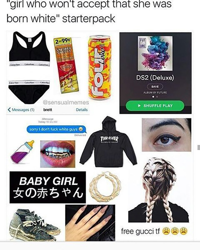stereotype starter packs - "girl who won't accept that she was born white" starterpack 2994 Loko DS2 Deluxe Save Album Gy Futurs brett Details Shuffle Play