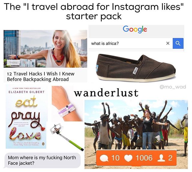 types of people starter packs - The "I travel abroad for Instagram " starter pack Google what is africa? xQ Toms 12 Travel Hacks I Wish I Knew Before Backpacking Abroad New York Times Bestseller Elizabeth Gilbert wanderlust pray Mom where is my fucking No