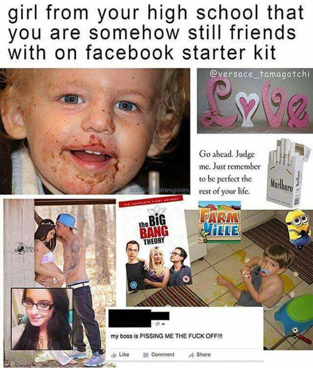 starter pack memes - girl from your high school that you are somehow still friends with on facebook starter kit Go ahead. Judge me. Just remember to be perfect the rest of your life. Marlbore re the Big Jarm Eille Bang Theory Ments my boss is Pissing Me T